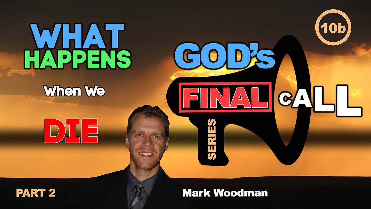 Mark Woodman - God's Final Call Part 10b - What Happens When We Die [2]