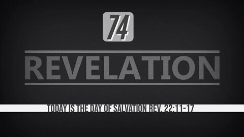 Revelation 74. Today is the Day of Salvation. Rev. 22:11-17.