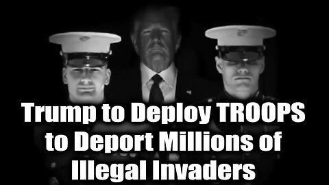 Breaking - Trump to Deploy TROOPS to Deport Millions of Illegal Invaders