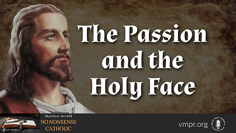 01 Mar 23, No Nonsense Catholic: The Passion and the Holy Face