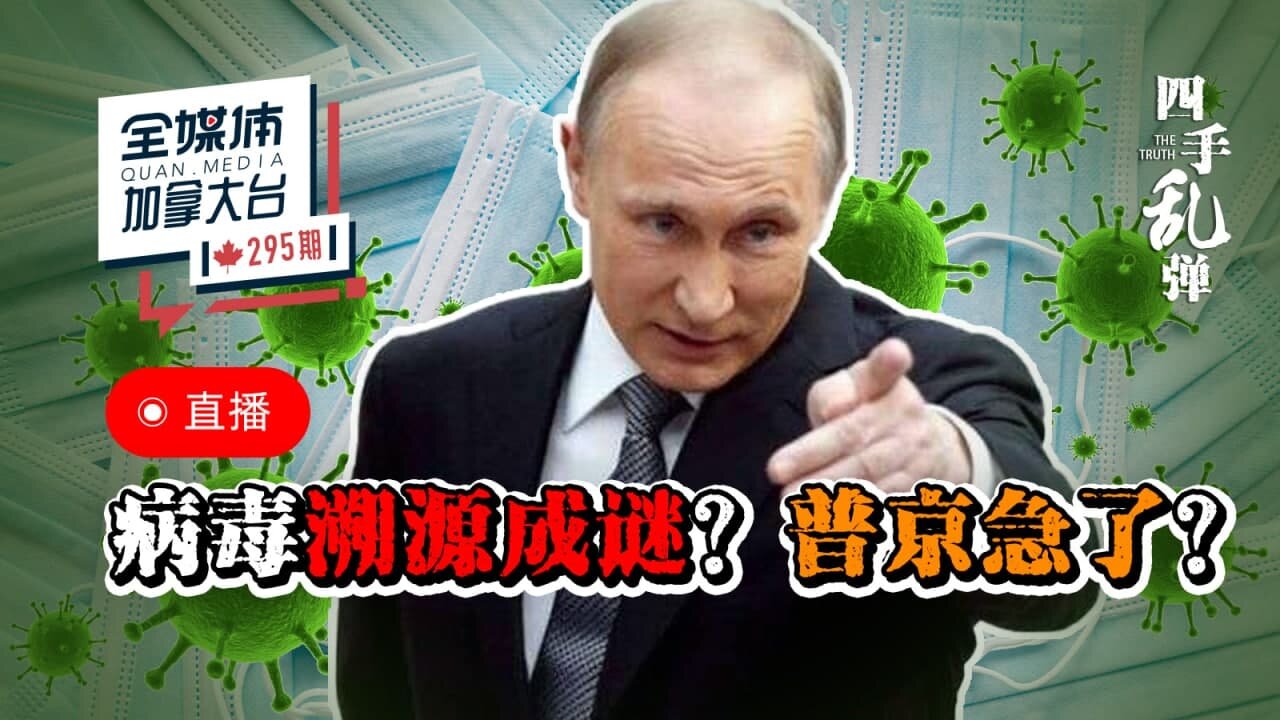 四手乱弹 // 病毒溯源报告成谜,美国蔫了?普京怒了?战狼急了?疫苗护照为什么全世界遇抵制?不管咋样,吃好喝好去投票 # 全媒体加拿大台QMedia Canada 295期