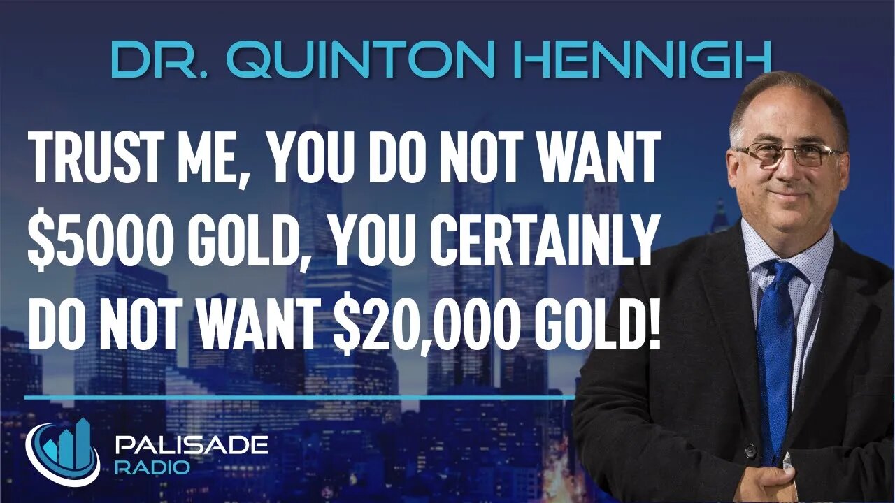 Dr. Quinton Hennigh: Trust Me, You Do Not Want $5,000 Gold, You Certainly Do Not Want $20,000 Gold!