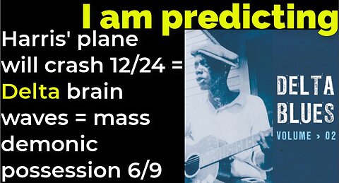 I am predicting: Harris' plane will crash Dec 24 = Delta brain waves = demonic possession June 9