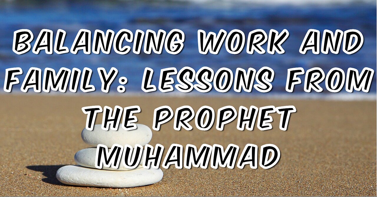 Balancing Work and Family: Lessons from the Prophet