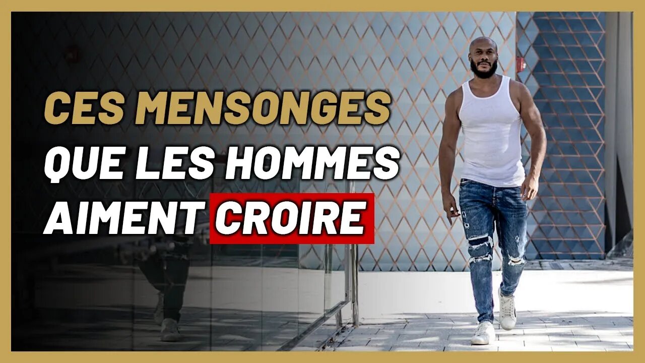 4 mensonges que les hommes aiment croire.