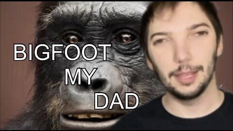 What if BIGFOOT was your DAAAAD?!?!