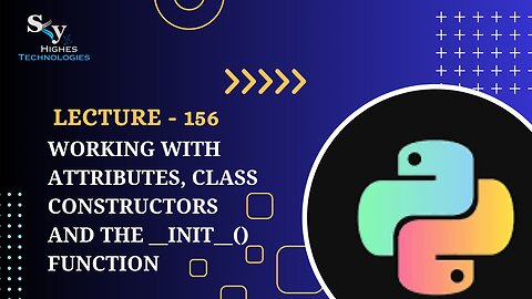 156. Working with Attributes, Class Constructors and the __init__() Function | Skyhighes | Python