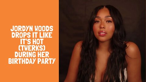 Jordyn Woods drops it like it's hot (twerks) during her birthday party