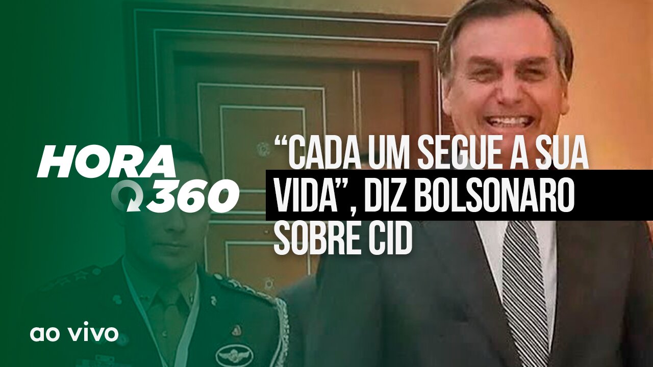 “CADA UM SEGUE A SUA VIDA”, DIZ BOLSONARO SOBRE CID - AO VIVO: HORA 360 - 18/05/2023