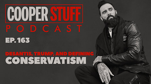 Cooper Stuff Ep. 163 - DeSantis, Trump, and Defining Conservatism