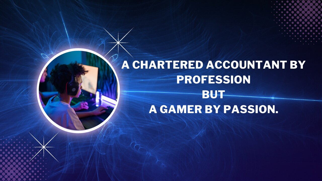 A Chartered Accountant by Profession but A Gamer by Passion.