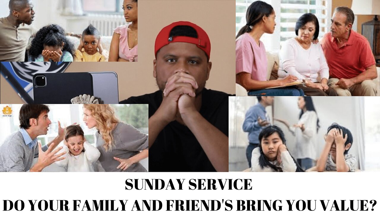 SUNDAY SERVICE DO YOUR FAMILY AND FRIEND'S BRING YOU VALUE?