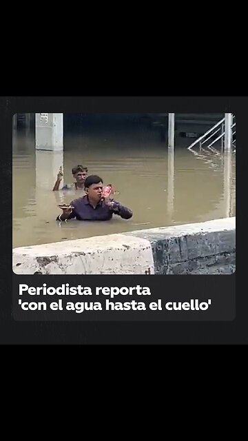 Periodista reporta 'con el agua hasta el cuello' las inundaciones en la India