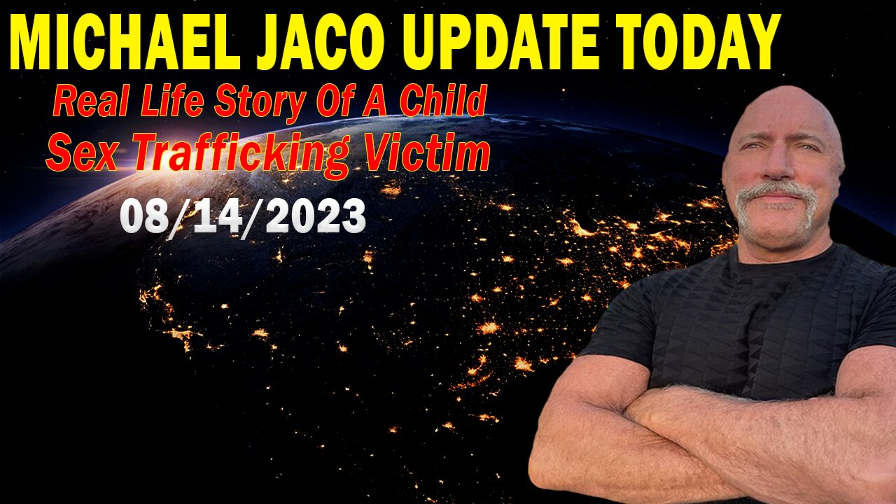 Michael Jaco Update Today Aug 14, 2023: "Real Life Story Of A Child Sex Trafficking Victim"