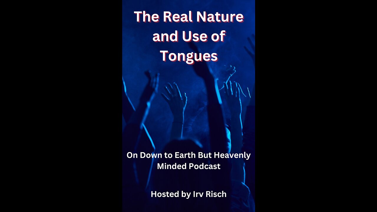The Real Nature and Use of Tongues On Down to Earth But Heavenly Minded Podcast
