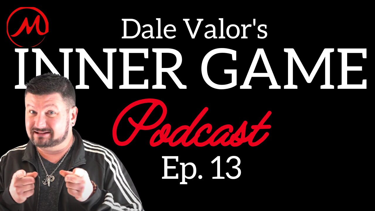 Dale Valor's Inner Game Podcast ep. 13