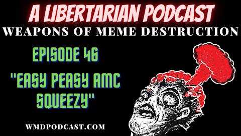 WMD Episode 46 - Easy Peasy AMC Squeezy (A Libertarian Podcast)