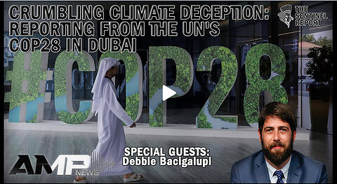 Crumbling Climate Deception: Reporting From The UN's COP28 in Dubai | The Sentinel Report Ep. 11