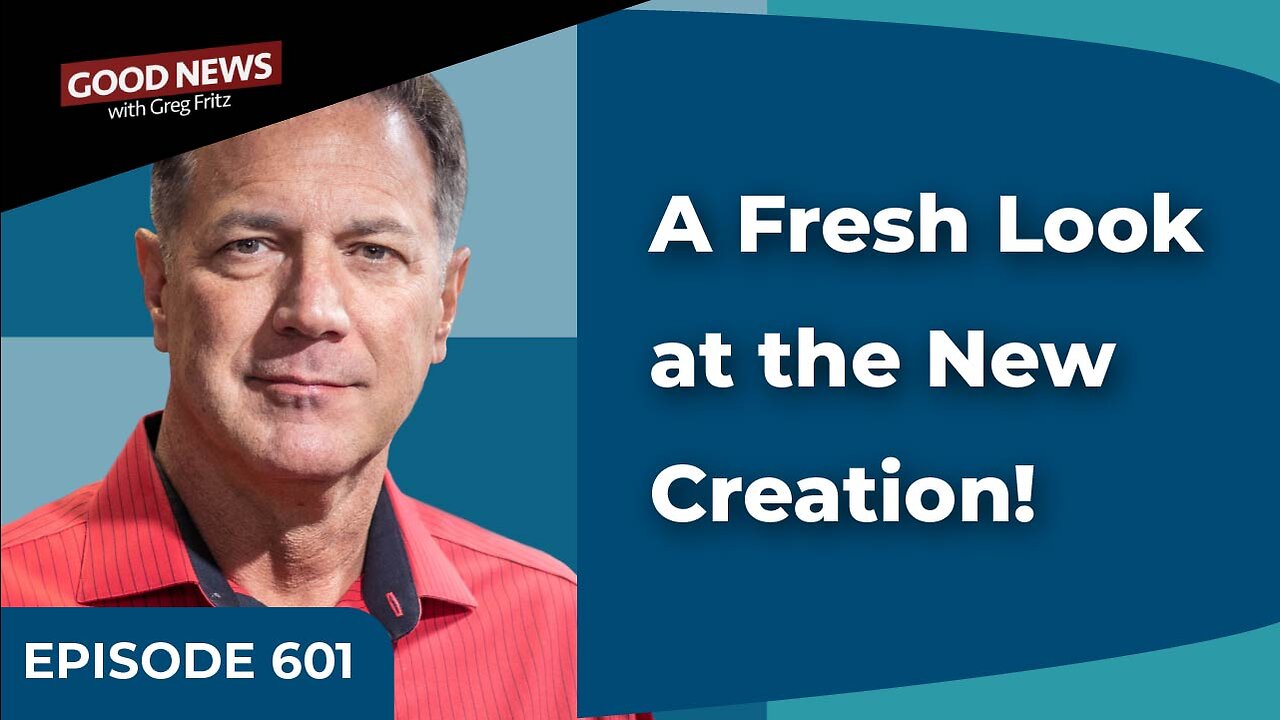 Episode 601: A Fresh Look at the New Creation!