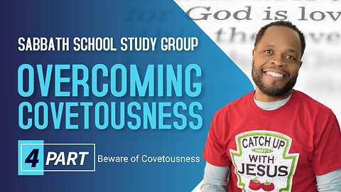 Overcoming Covetousness Sabbath School Lesson Study Group CHANGE w/ Chris Bailey III