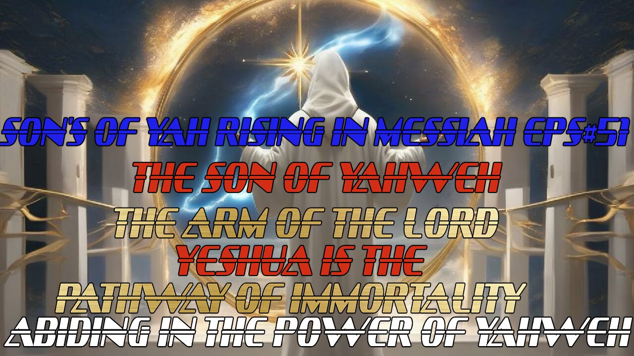 SON'S OF YAH RISING IN MESSIAH EPS#51 THE SON OF YAHWEH PT#1 THE ARM OF THE LORD