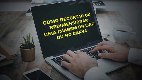 Como redimensionar imagens ou recortar usando o crop on-line ou canva