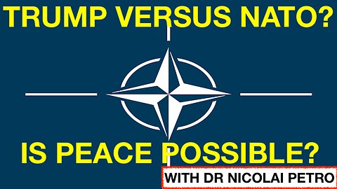 TRUMP VERSUS NATO - IS PEACE IN UKRAINE POSSIBLE? - WITH DR NICOLAI PETRO