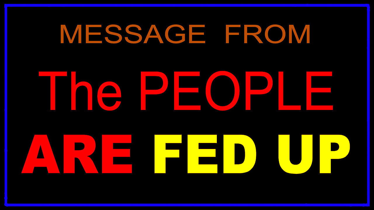 Message From - The People Are Fed Up - Condensed