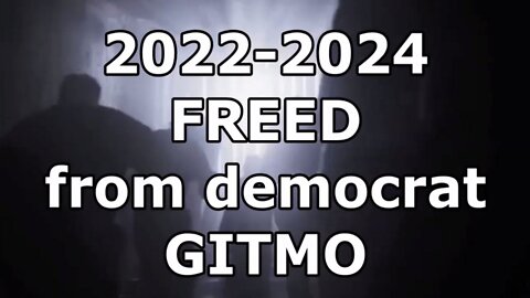 2022-2024 FREED from democrat GITMO