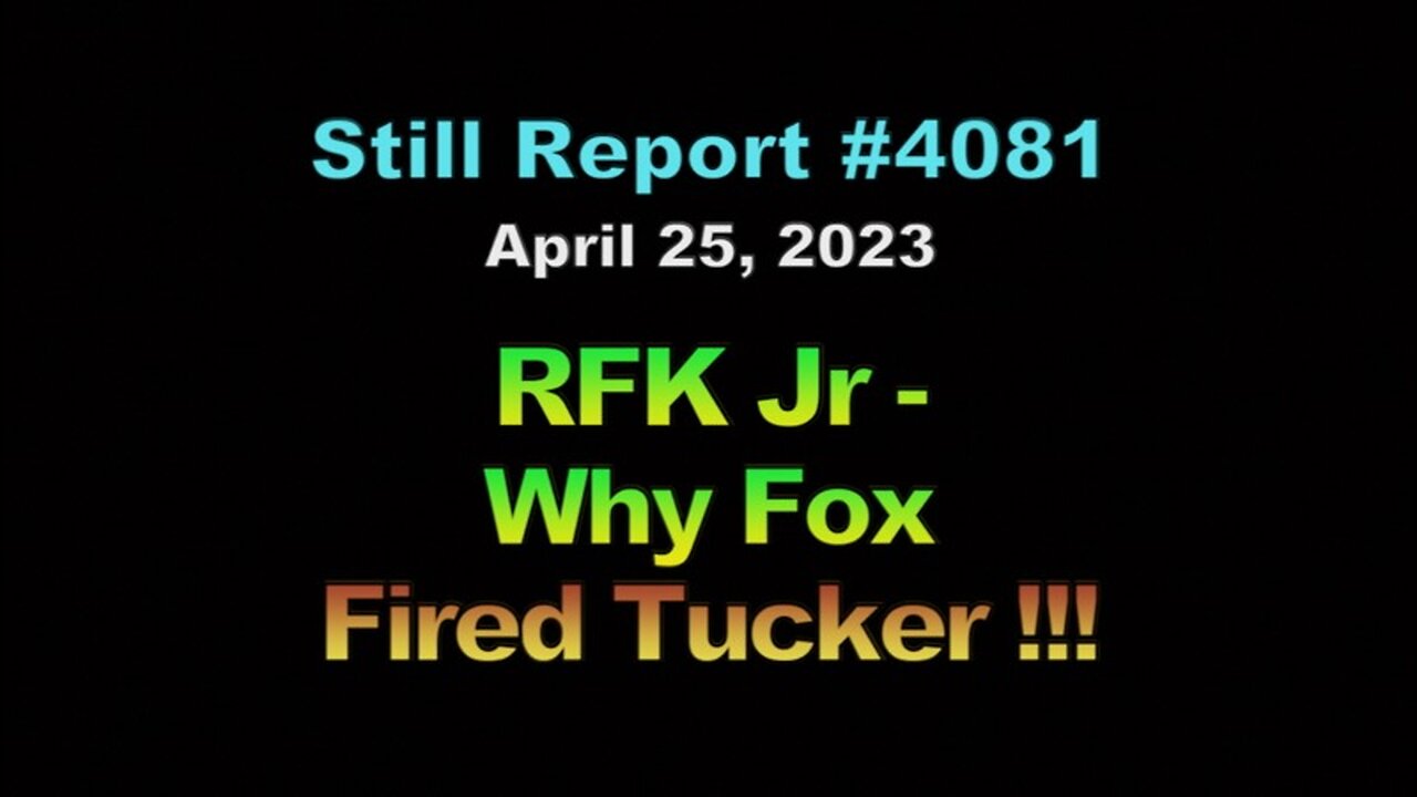 4081, RFK Jr - Why Fox Fired Tucker, 4081