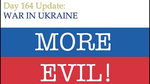 EVEN MORE RUSSIAN EVIL: What happened on Day 164 of the Russian invasion of Ukraine | Daily Update