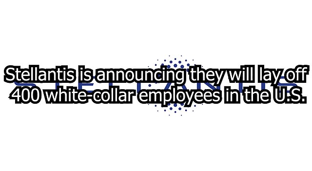 Stellantis is announcing they will lay off 400 white-collar employees in the U.S.