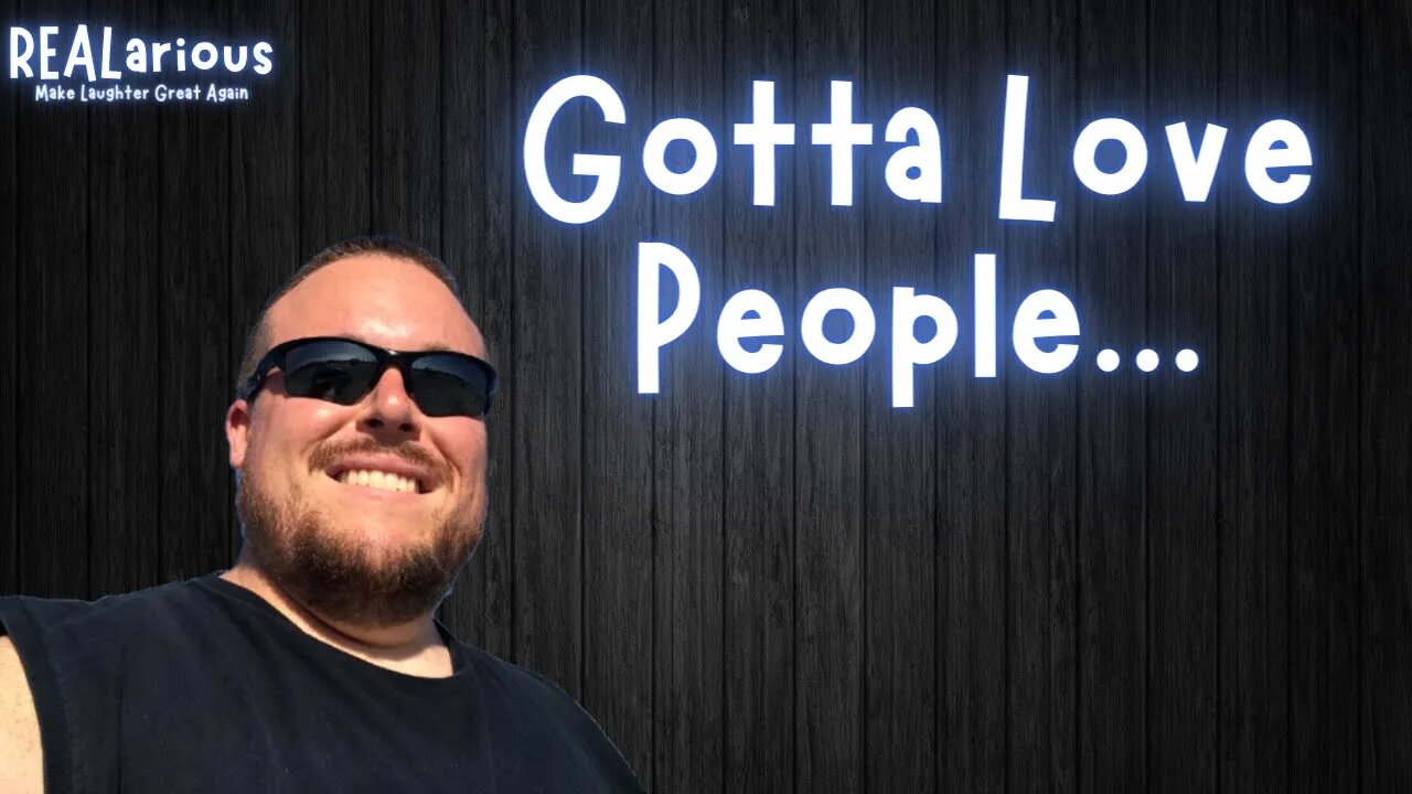 Here’s Your Dose Of REALarious…Late Night Edition...Gotta Love People