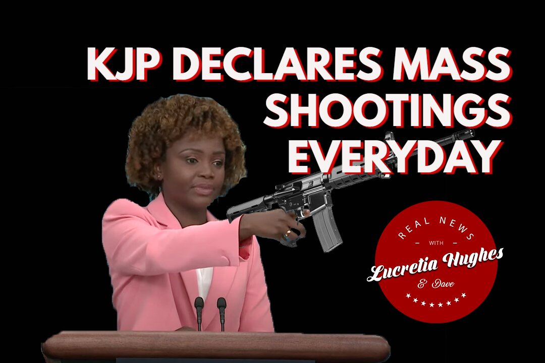 KJP Declares Mass Shootings Happen Everyday and More... Real News with Lucretia Hughes