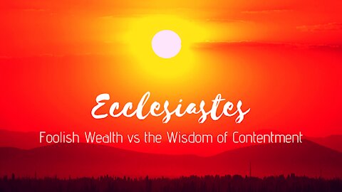 Ecclesiastes - Foolish Wealth vs the Wisdom of Contentment