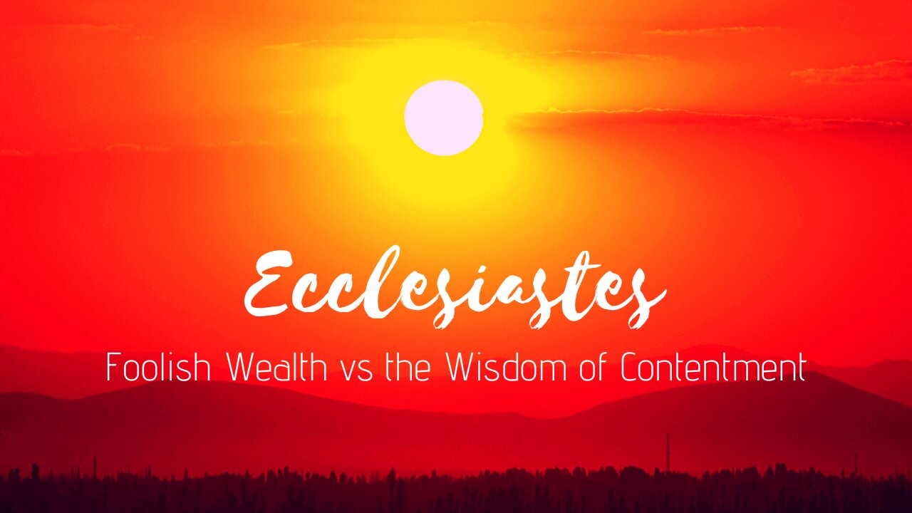 Ecclesiastes - Foolish Wealth vs the Wisdom of Contentment