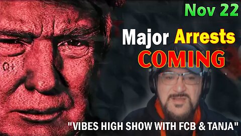 Major Decode Situation Update 11/22/23: "Major Arrests Coming: VIBES HIGH SHOW WITH FCB & TANJA"