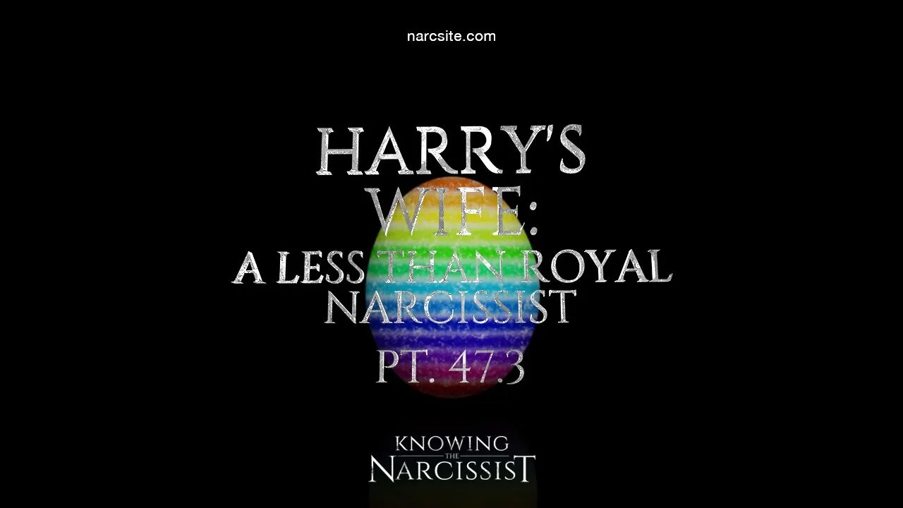 Harry´s Wife : A Less Than Royal Narcissist : Part 47.3