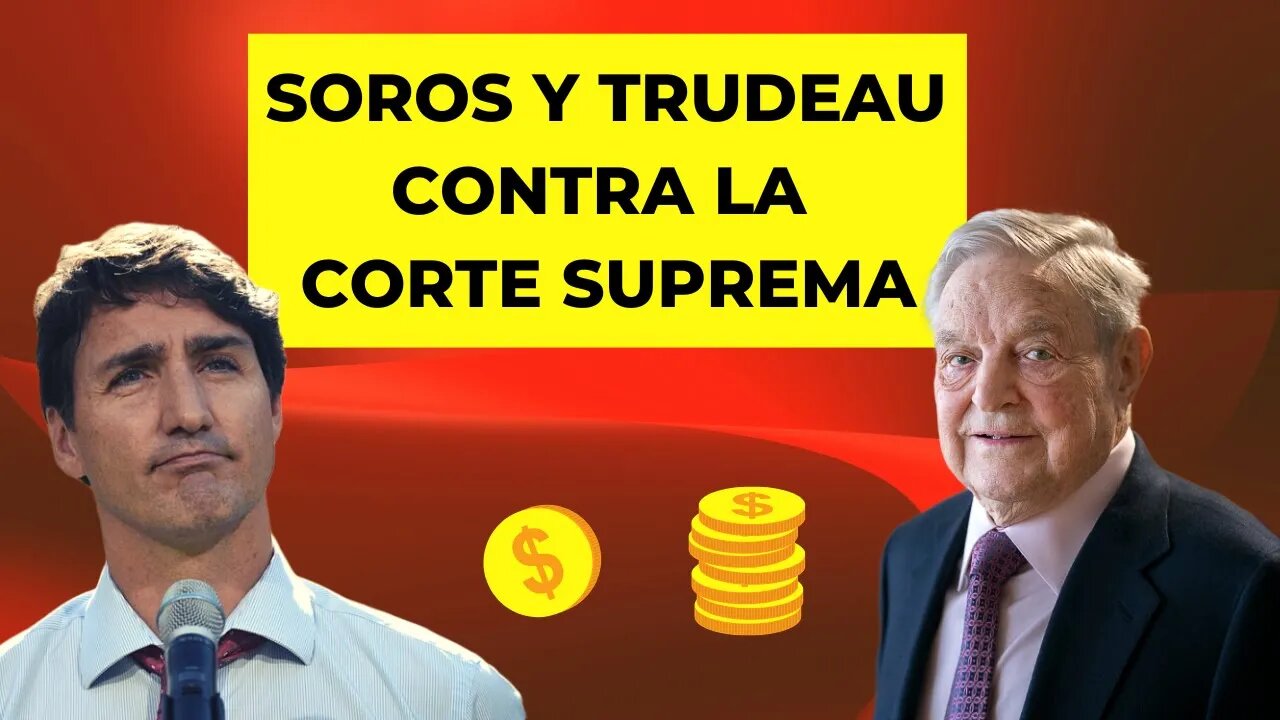 Soros y Trudeau contra la Corte Suprema