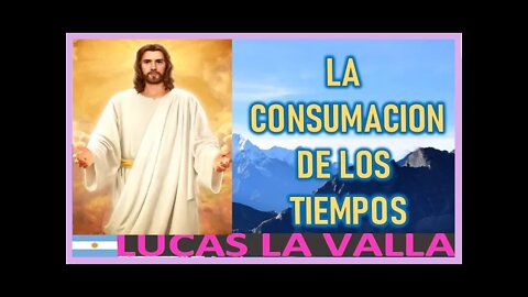 LA CONSUMACION DE LOS TIEMPOS - MENSAJE DE JESUCRISTO REY A LUCAS LAVALLA