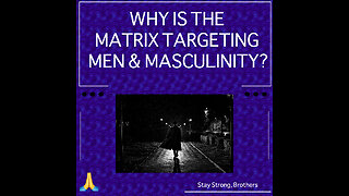 Why Is The Matrix Attacking Masculinity & Men?