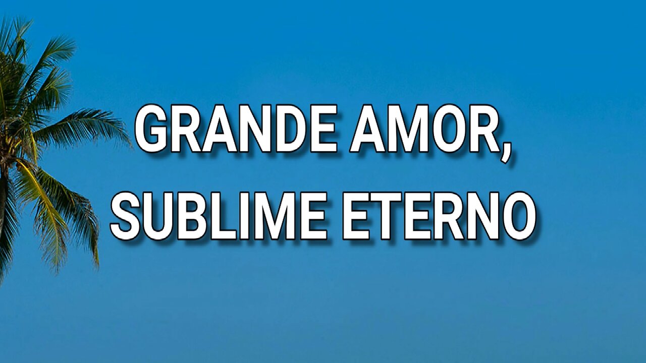 160 - Grande amor, sublime eterno