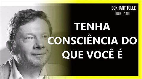 COMO TER CONSCIÊNCIA DO QUE VOCÊ É, ECKHART TOLLE DUBLADO