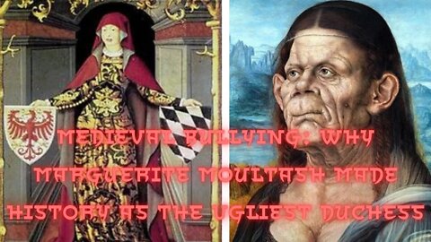 Medieval Bullying: Why Marguerite Moultash Made History as the Ugliest Duchess