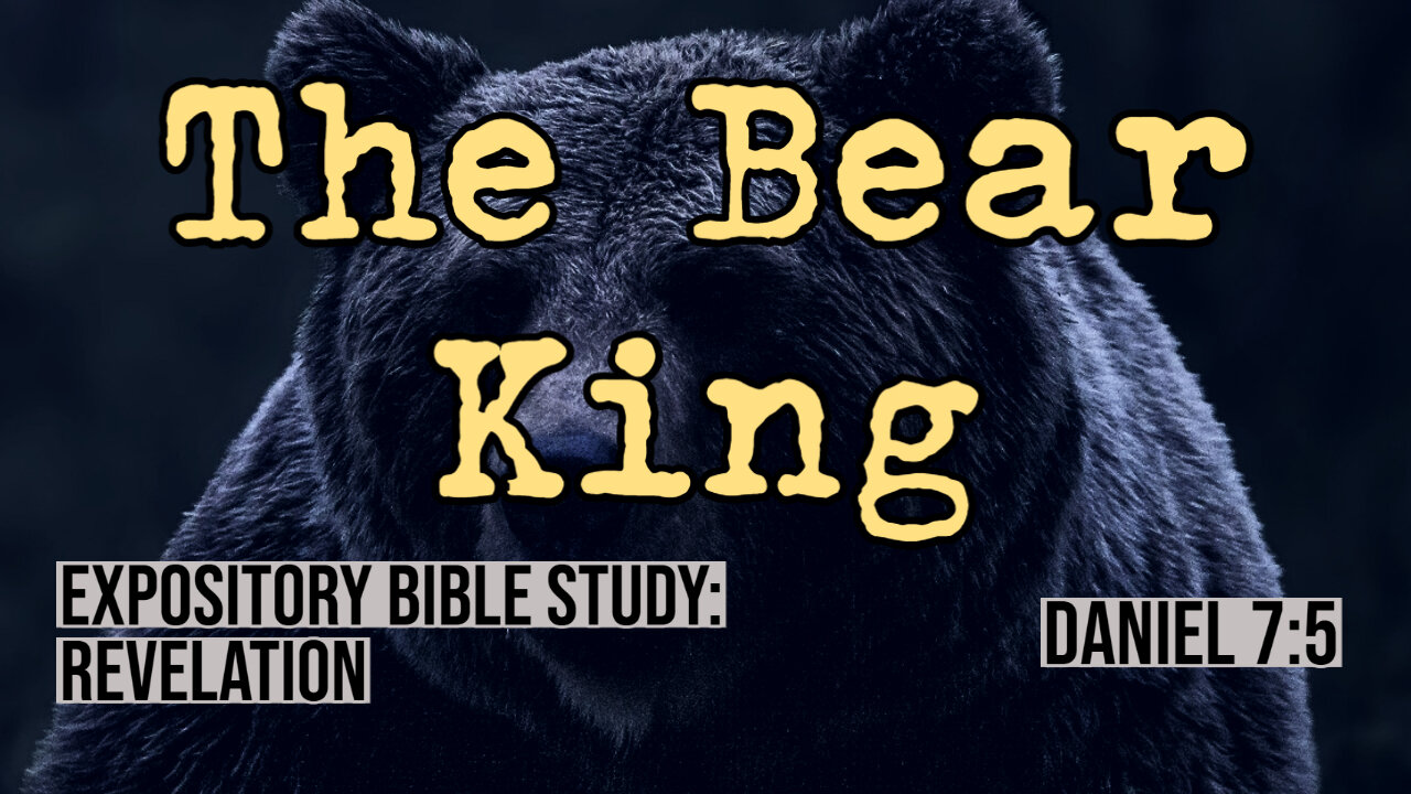 The Bear King (Daniel 7:5) | Revelation Expository Bible Study