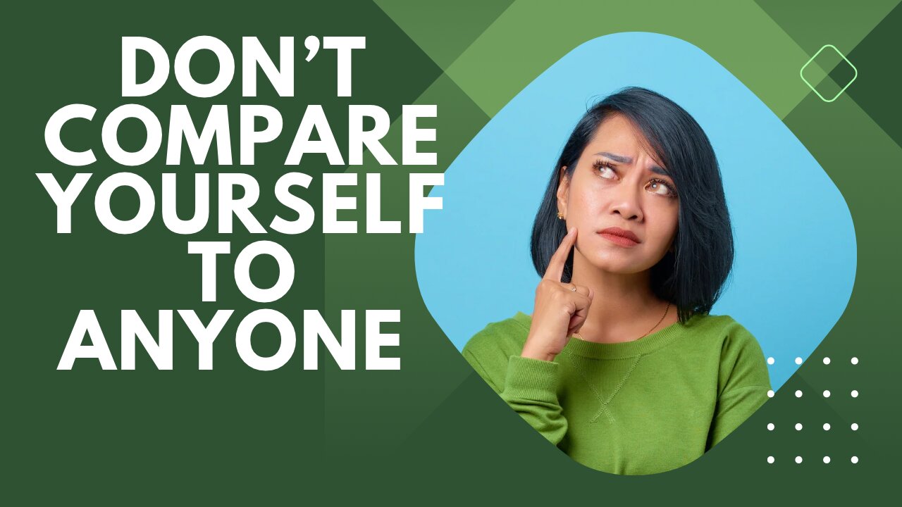 DO NOT COMPARE YOURSELF TO ANYONE