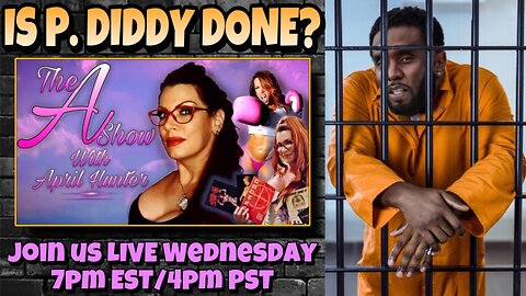 The A Show with April Hunter 3/27/24: IS P. DIDDY DONE???