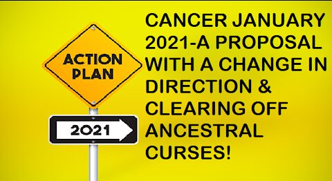 CANCER JANUARY 2021-A PROPOSAL WITH A CHANGE IN DIRECTION & CLEARING OFF ANCESTRAL CURSES!