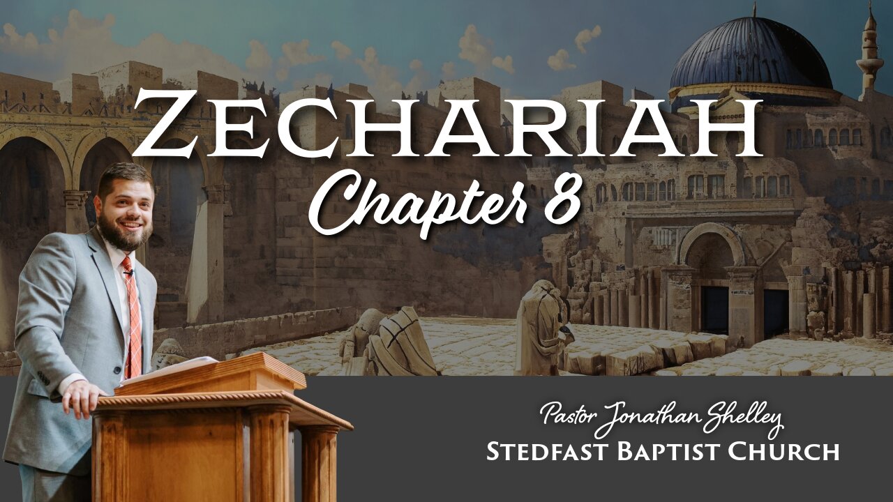 Zechariah 8 - Pastor Jonathan Shelley | Stedfast Baptist Church