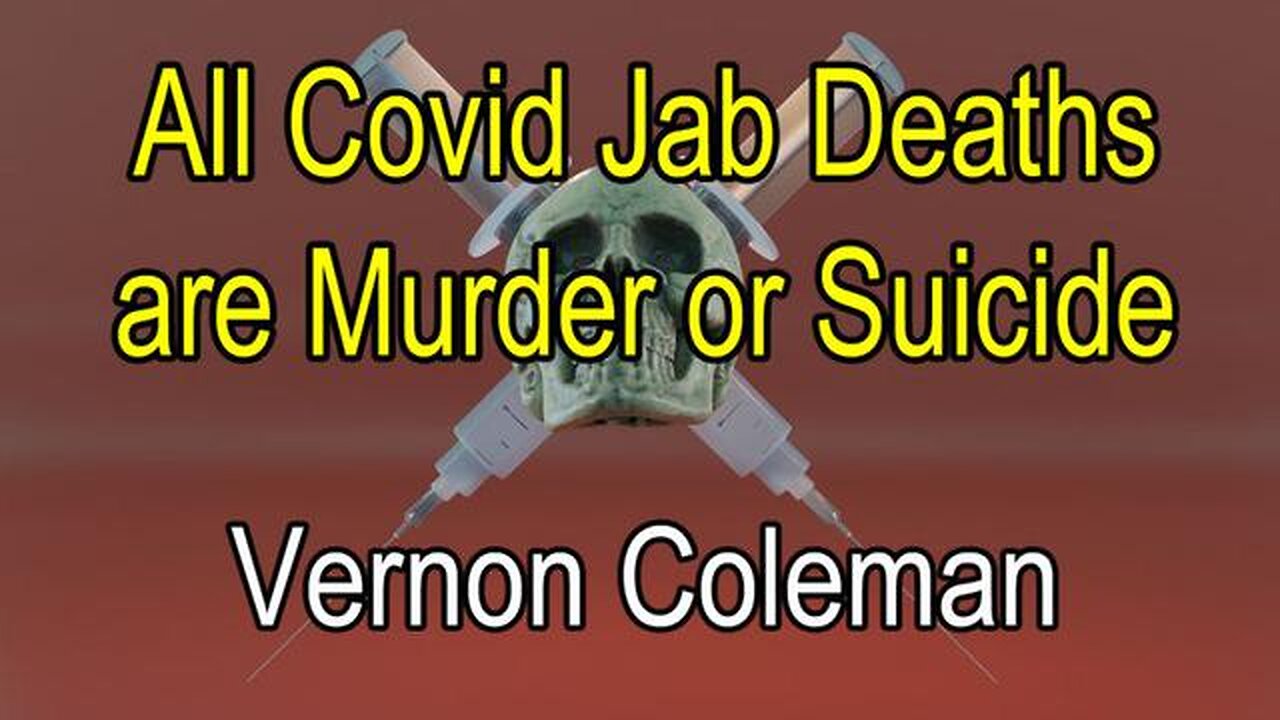 Dr. Vernon Coleman: All Covid Jab Deaths Are Murder or Suicide 2023